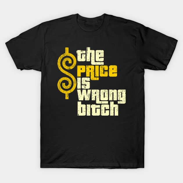 the price is wrong bitch funny T-Shirt by kyoiwatcher223